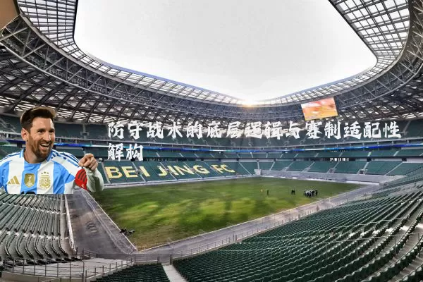 防守战术的底层逻辑与赛制适配性解构