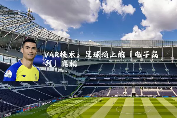 VAR技术:足球场上的「电子裁判」真相