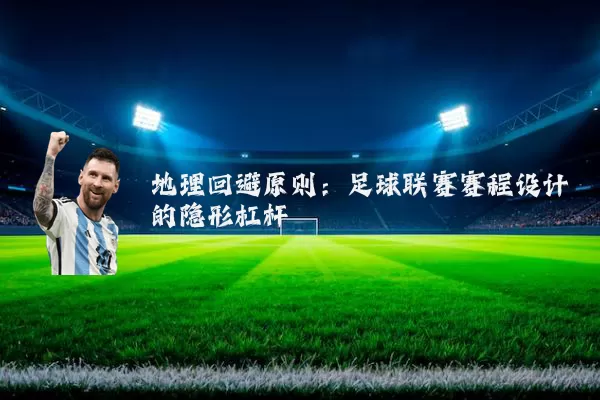地理回避原则：足球联赛赛程设计的隐形杠杆
