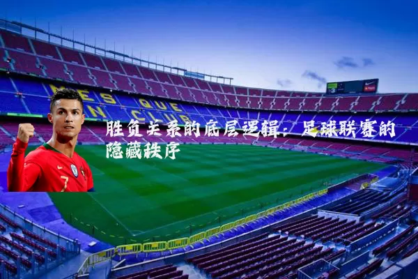 胜负关系的底层逻辑：足球联赛的隐藏秩序