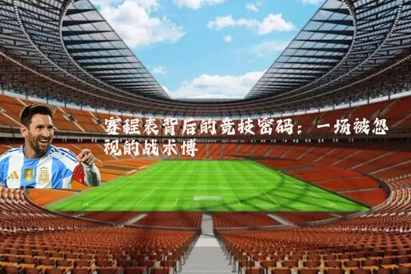 赛程表背后的竞技密码:一场被忽视的战术博弈