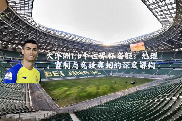 大洋洲1.5个世界杯名额:地理、赛制与竞技真相的深度解构
