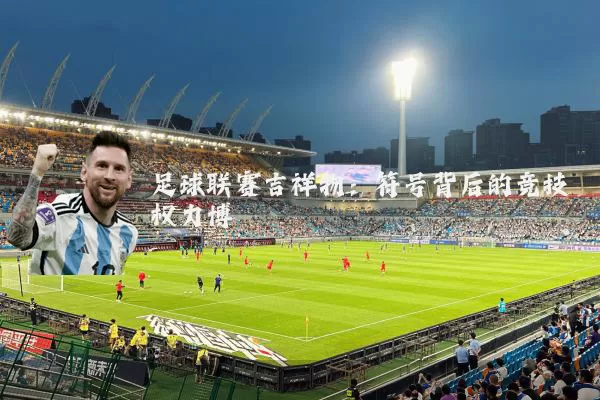 足球联赛吉祥物：符号背后的竞技权力博弈