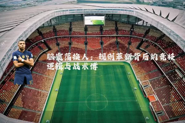 脑震荡换人：规则革新背后的竞技逻辑与战术博弈