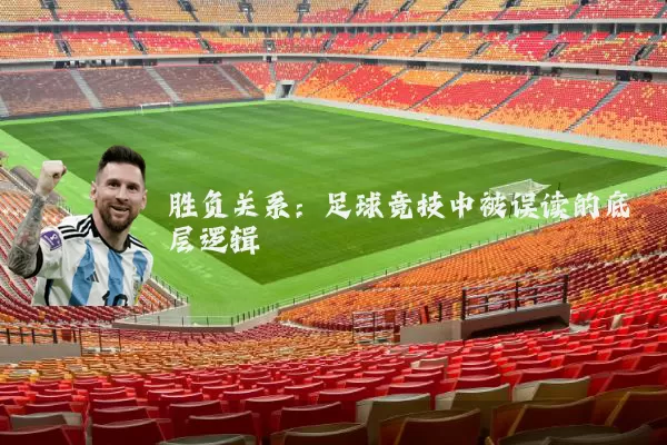 胜负关系:足球竞技中被误读的底层逻辑